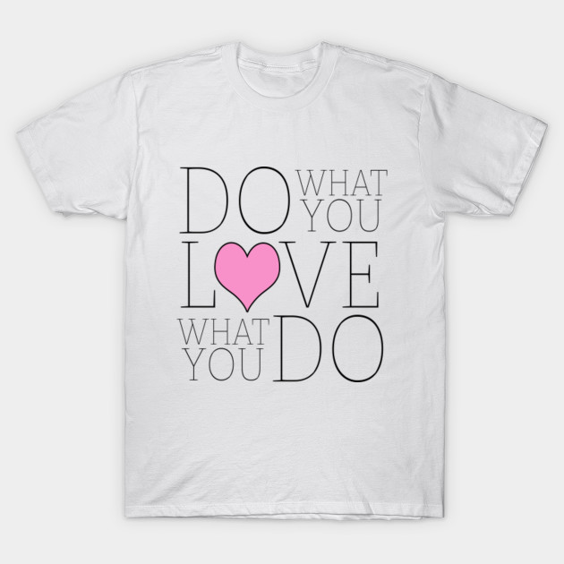 Do what you love, Love what you do T-Shirt-TJ